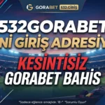 532Gorabet Yeni Giriş Adresiyle Kesintisiz Gorabet Bahis
