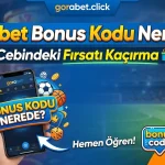 Gorabet Bonus Kodu Nerede ? Cebindeki Fırsatı Kaçırma